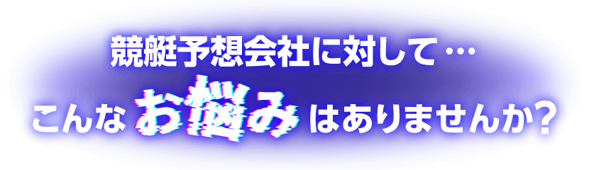 競馬予想会社に対して…こんなお悩みはありませんか?